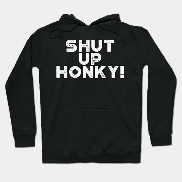 Shut Up Honky! White Funny Hoodie by truffela